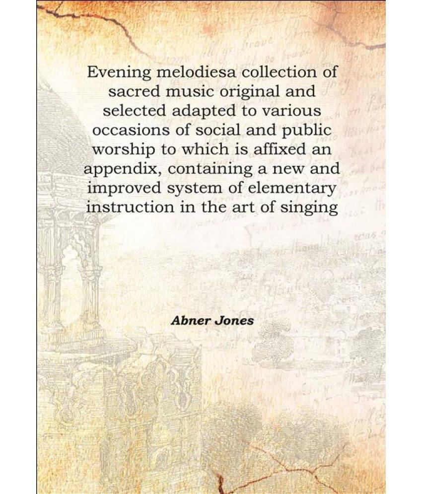 Evening melodies a collection of sacred music original and selected adapted to various occasions of social and public worship.. Evening melodies a collection of sacred music original and selected adapted to various occasions of social and public worship..