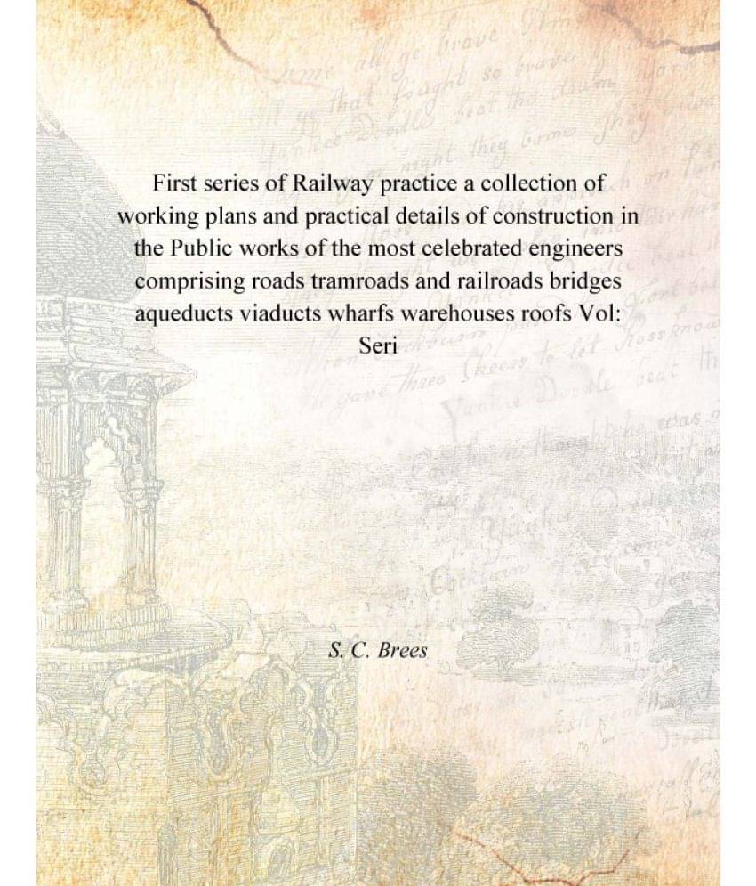     			First series of Railway practice a collection of working plans and practical details of construction in the Public works of t..