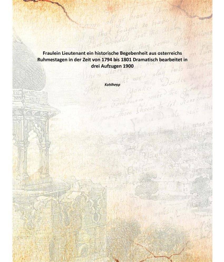     			Fraulein Lieutenant ein historische Begebenheit aus osterreichs Ruhmestagen in der Zeit von 1794 bis 1801 Dramatisch bearbeit..