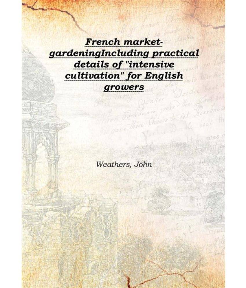     			French market-gardening Including practical details of "intensive cultivation" for English growers 1909 [Hardcover]