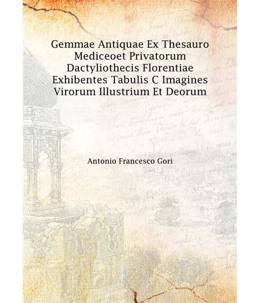 Gemmae antiquae ex thesauro Mediceo Et privatorum dactyliothecis Florentiae exhibentes tabulis C imagines virorum illustrium .. Gemmae antiquae ex thesauro Mediceo Et privatorum dactyliothecis Florentiae exhibentes tabulis C imagines virorum illustrium ..