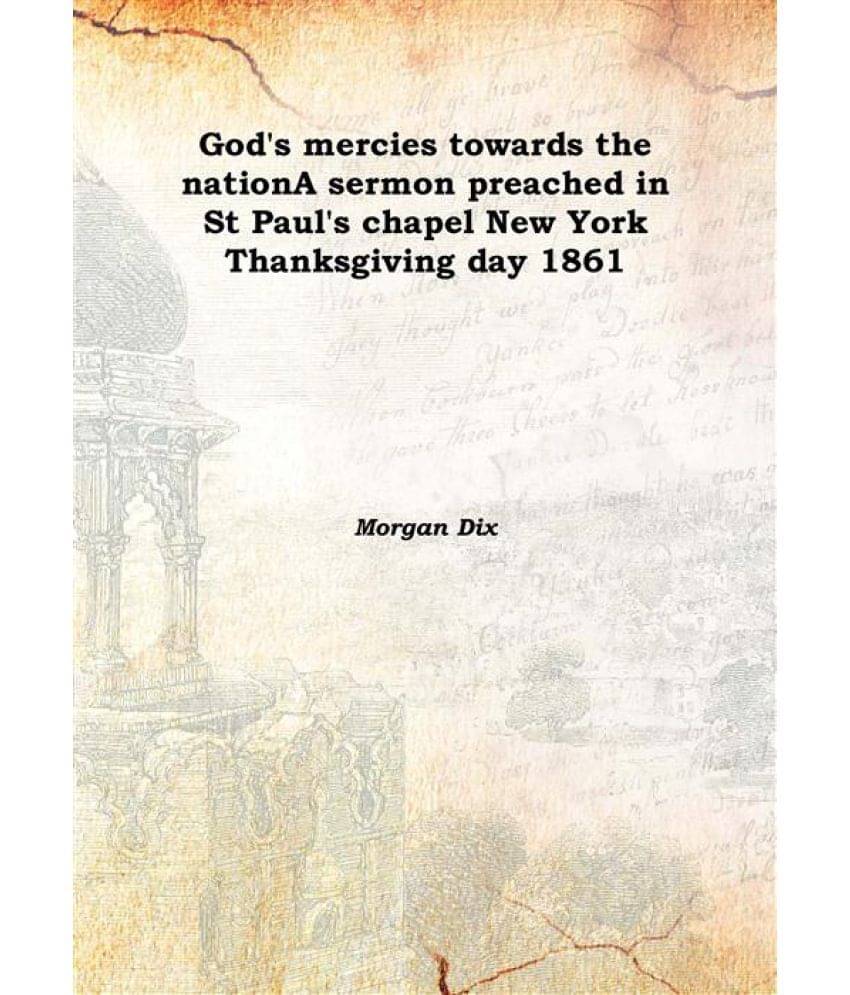     			God'S Mercies Towards The Nation A Sermon Preached In St Paul'S Chapel New York Thanksgiving Day 1861 A sermon preached in St..