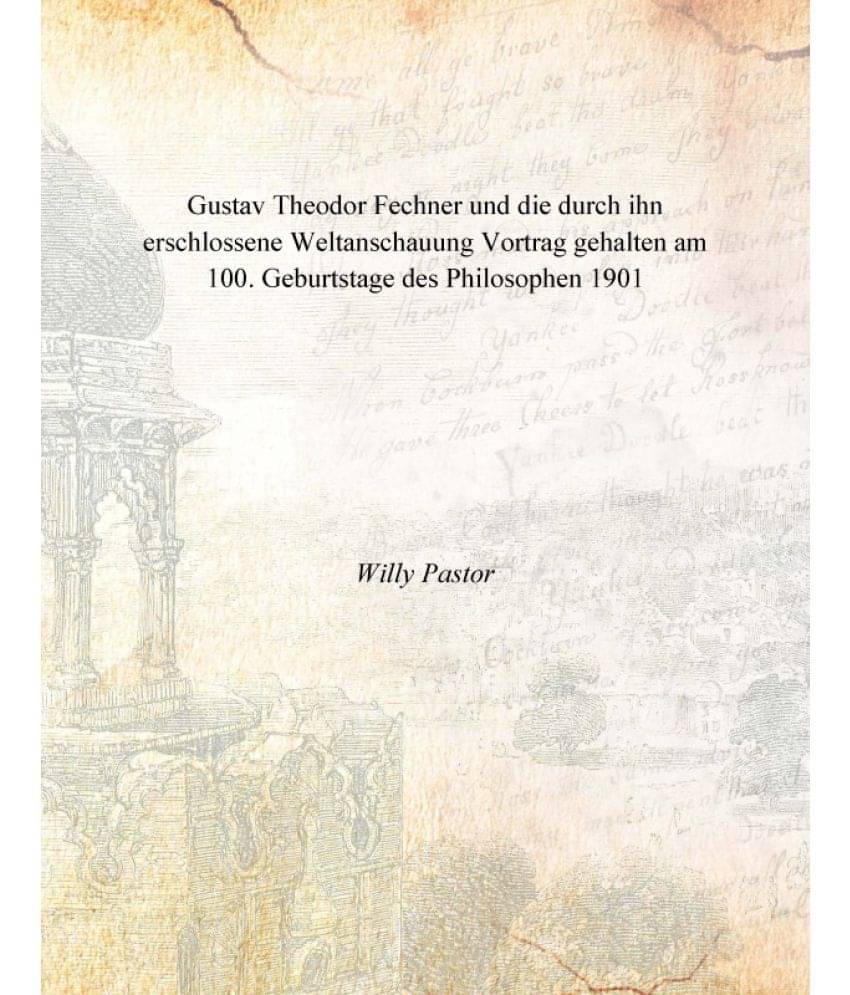    			Gustav Theodor Fechner und die durch ihn erschlossene Weltanschauung Vortrag gehalten am 100. Geburtstage des Philosophen 1901