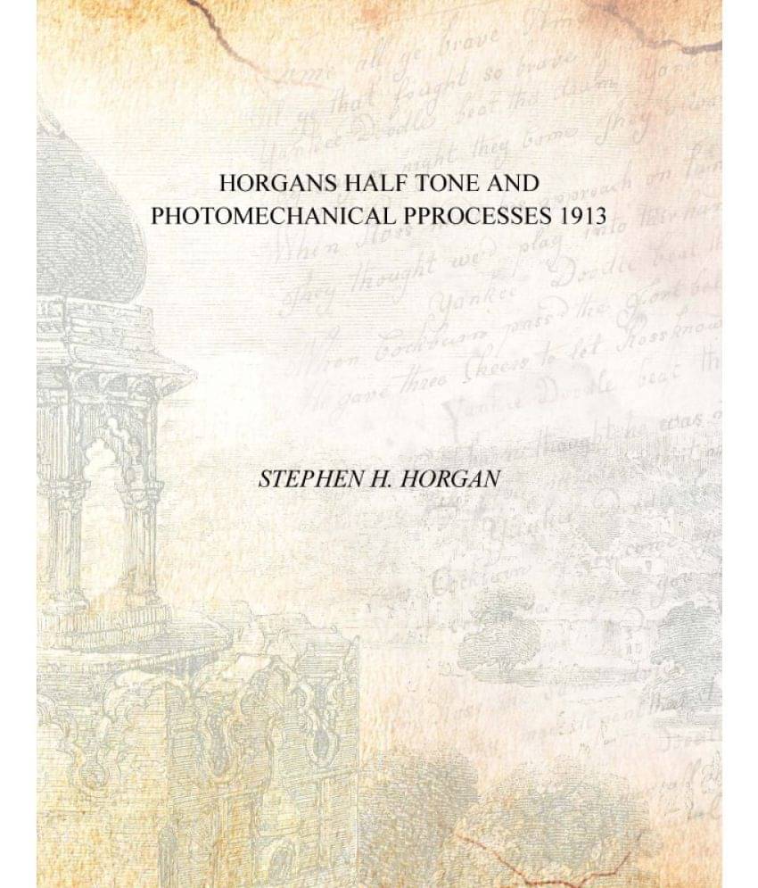     			HORGANS HALF TONE AND PHOTOMECHANICAL PPROCESSES 1913
