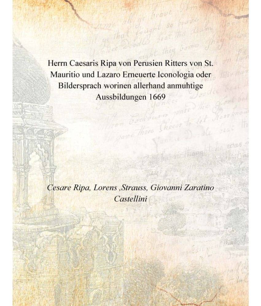Herrn Caesaris Ripa von Perusien Ritters von St. Mauritio und Lazaro Erneuerte Iconologia oder Bildersprach worinen allerhand..     			Herrn Caesaris Ripa von Perusien Ritters von St. Mauritio und Lazaro Erneuerte Iconologia oder Bildersprach worinen allerhand..
