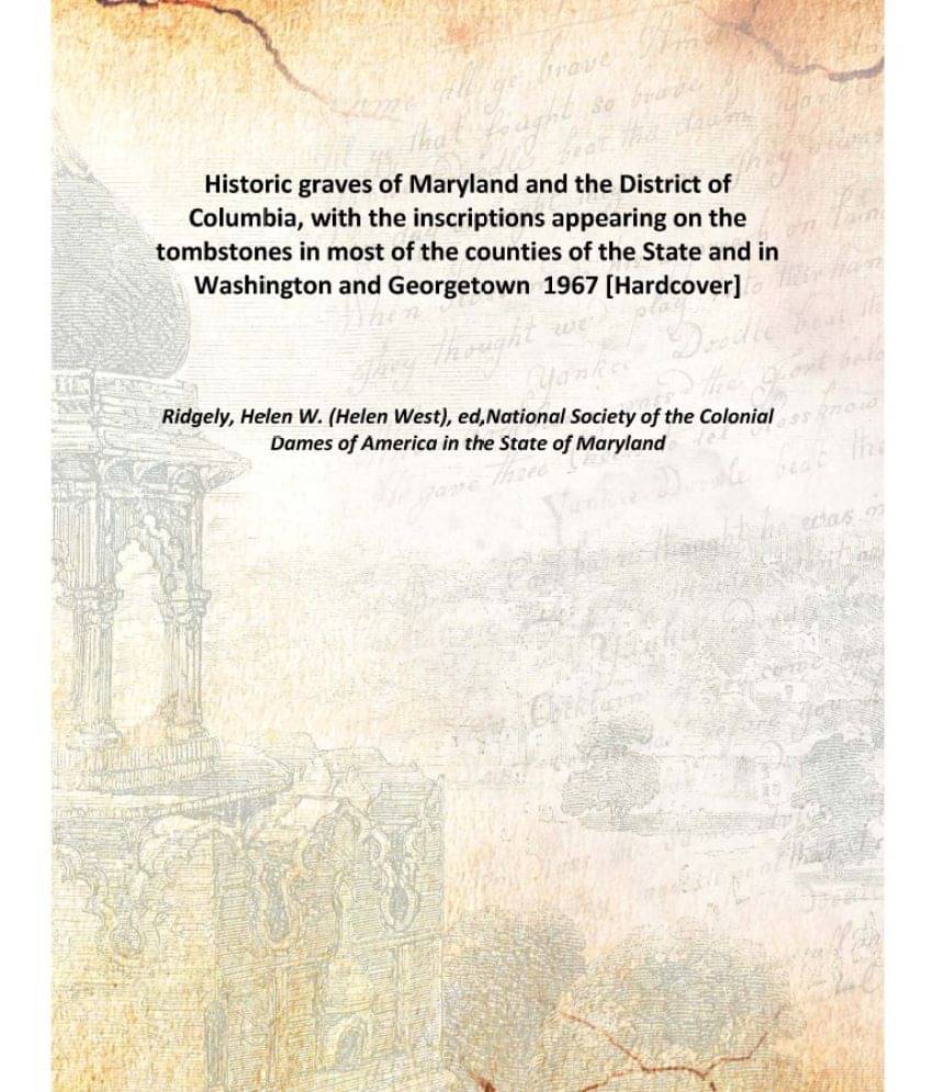 Historic graves of Maryland and the District of Columbia, with the inscriptions appearing on the tombstones in most of the co.. Historic graves of Maryland and the District of Columbia, with the inscriptions appearing on the tombstones in most of the co..