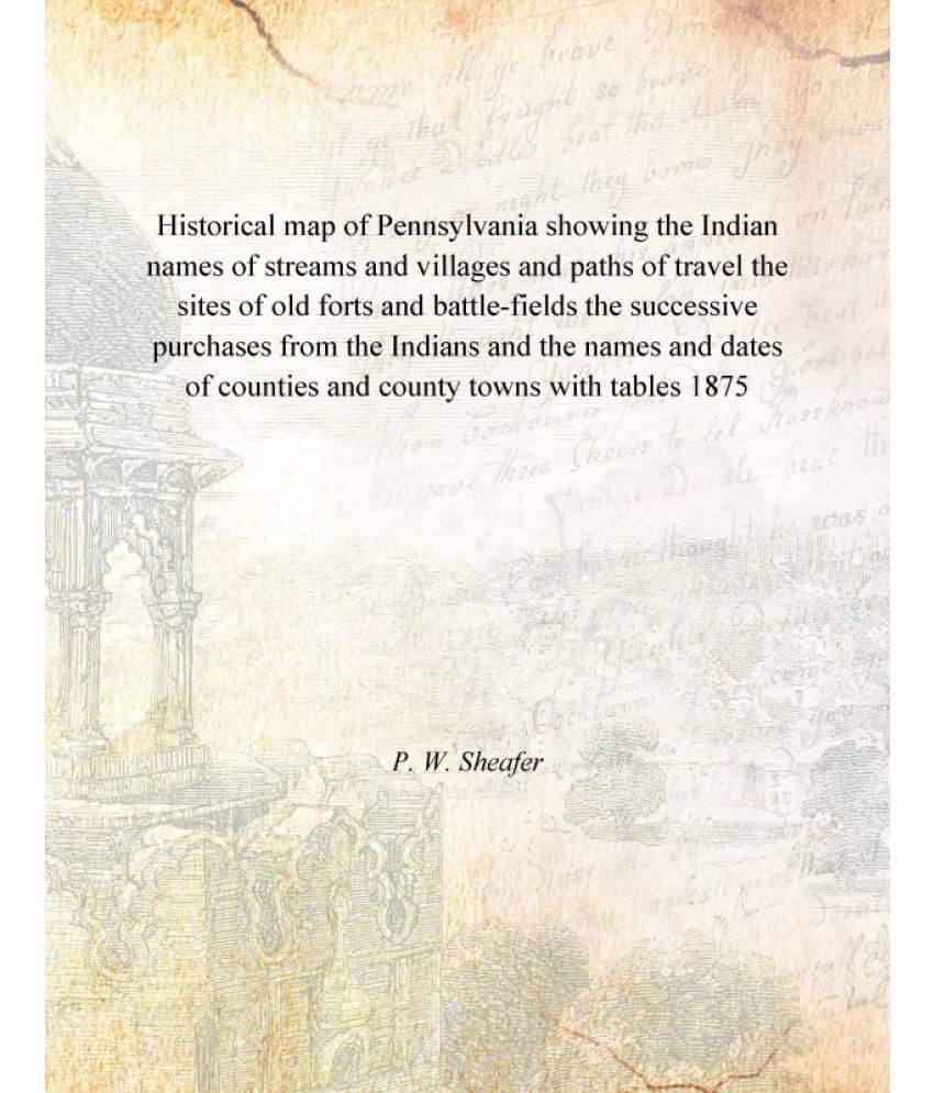 Historical map of Pennsylvania showing the Indian names of streams and villages and paths of travel the sites of old forts an.. Historical map of Pennsylvania showing the Indian names of streams and villages and paths of travel the sites of old forts an..
