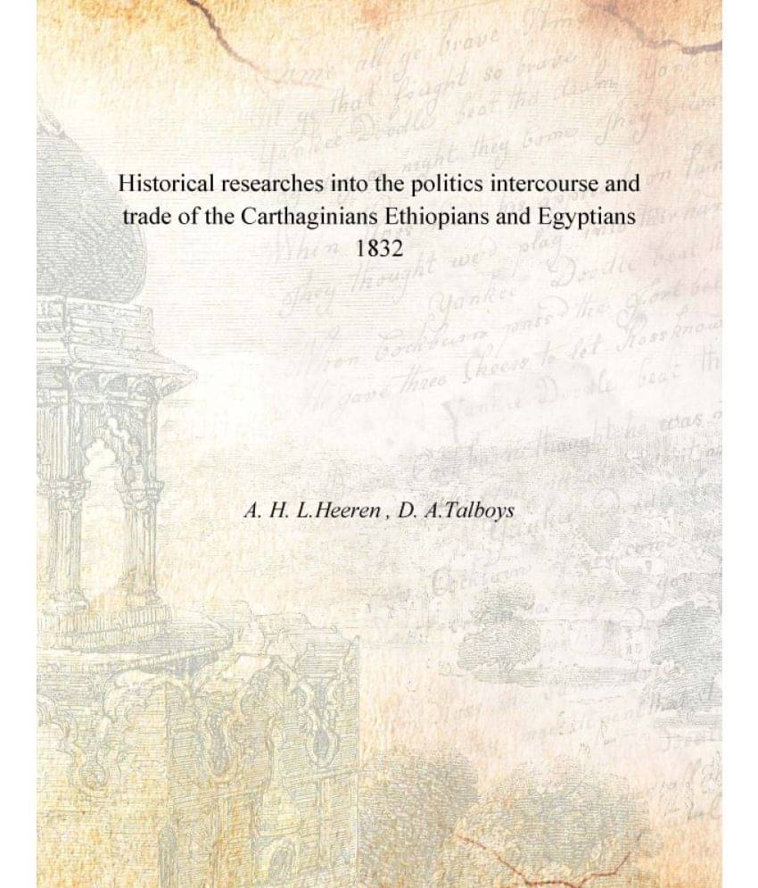 Historical researches into the politics intercourse and trade of the Carthaginians Ethiopians and Egyptians 1832 Historical researches into the politics intercourse and trade of the Carthaginians Ethiopians and Egyptians 1832