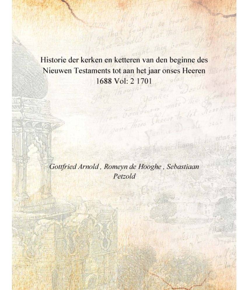 Historie der kerken en ketteren van den beginne des Nieuwen Testaments tot aan het jaar onses Heeren 1688 Volume 2 1701     			Historie der kerken en ketteren van den beginne des Nieuwen Testaments tot aan het jaar onses Heeren 1688 Volume 2 1701