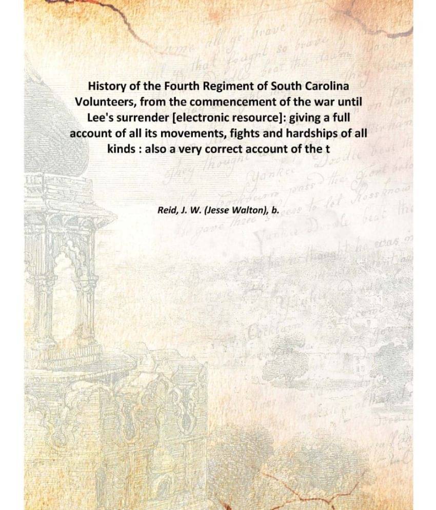 History Of The Fourth Regiment Of South Carolina Volunteers, From The Commencement Of The War Until Lee'S Surrender : Giving .. History Of The Fourth Regiment Of South Carolina Volunteers, From The Commencement Of The War Until Lee'S Surrender : Giving ..