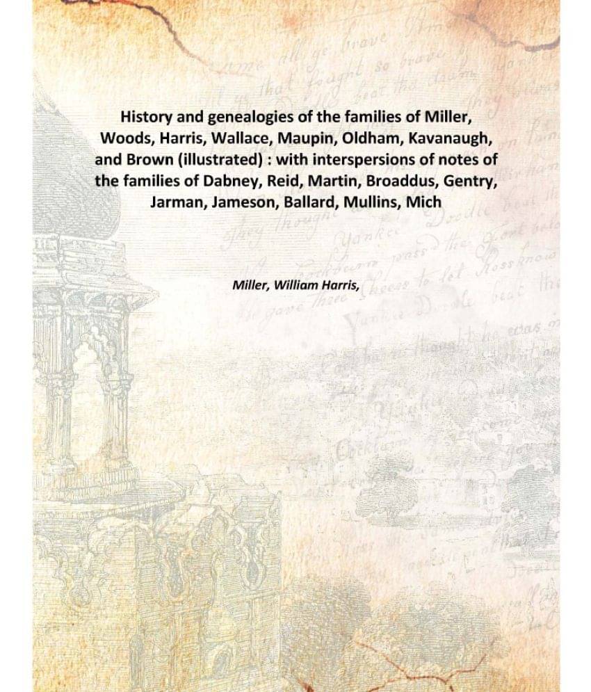     			History and genealogies of the families of Miller, Woods, Harris, Wallace, Maupin, Oldham, Kavanaugh, and Brown (illustrated)..