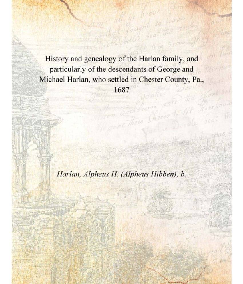 History and genealogy of the Harlan family, and particularly of the descendants of George and Michael Harlan, who settled in .. History and genealogy of the Harlan family, and particularly of the descendants of George and Michael Harlan, who settled in ..
