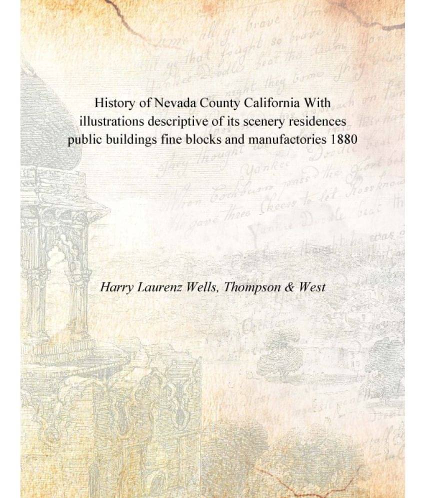     			History of Nevada County California With illustrations descriptive of its scenery residences public buildings fine blocks and..