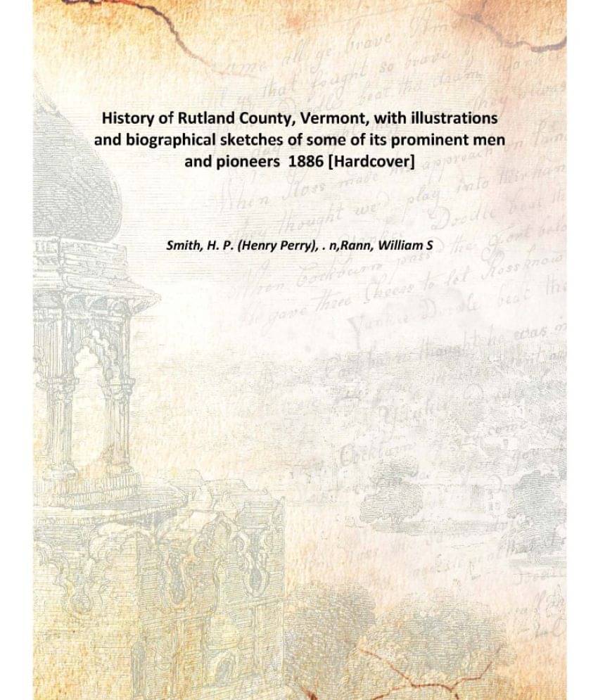 History of Rutland County, Vermont, with illustrations and biographical sketches of some of its prominent men and pioneers 18.. History of Rutland County, Vermont, with illustrations and biographical sketches of some of its prominent men and pioneers 18..