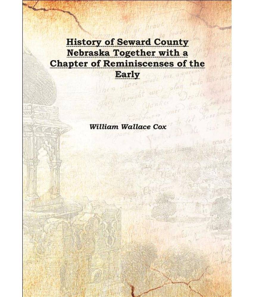     			History of Seward County Nebraska Together with a Chapter of Reminiscenses of the Early 1888 [Hardcover]