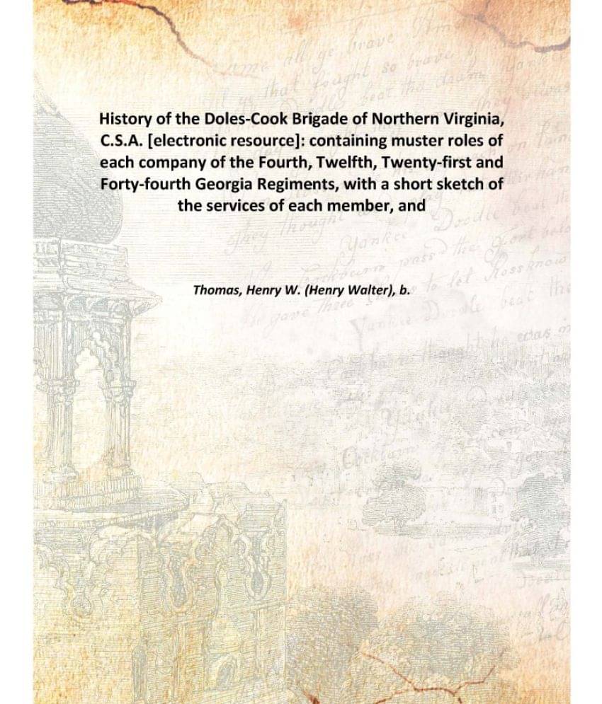 History of the Doles-Cook Brigade of Northern Virginia, C.S.A. : containing muster roles of each company of the Fourth, Twelf.. History of the Doles-Cook Brigade of Northern Virginia, C.S.A. : containing muster roles of each company of the Fourth, Twelf..