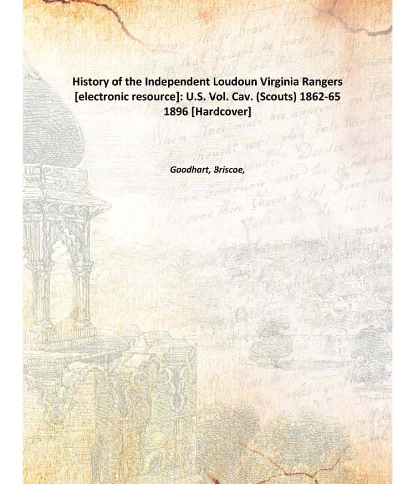     			History of the Independent Loudoun Virginia Rangers : U.S. Vol. Cav. (Scouts) 1862-65 1896 [Hardcover]