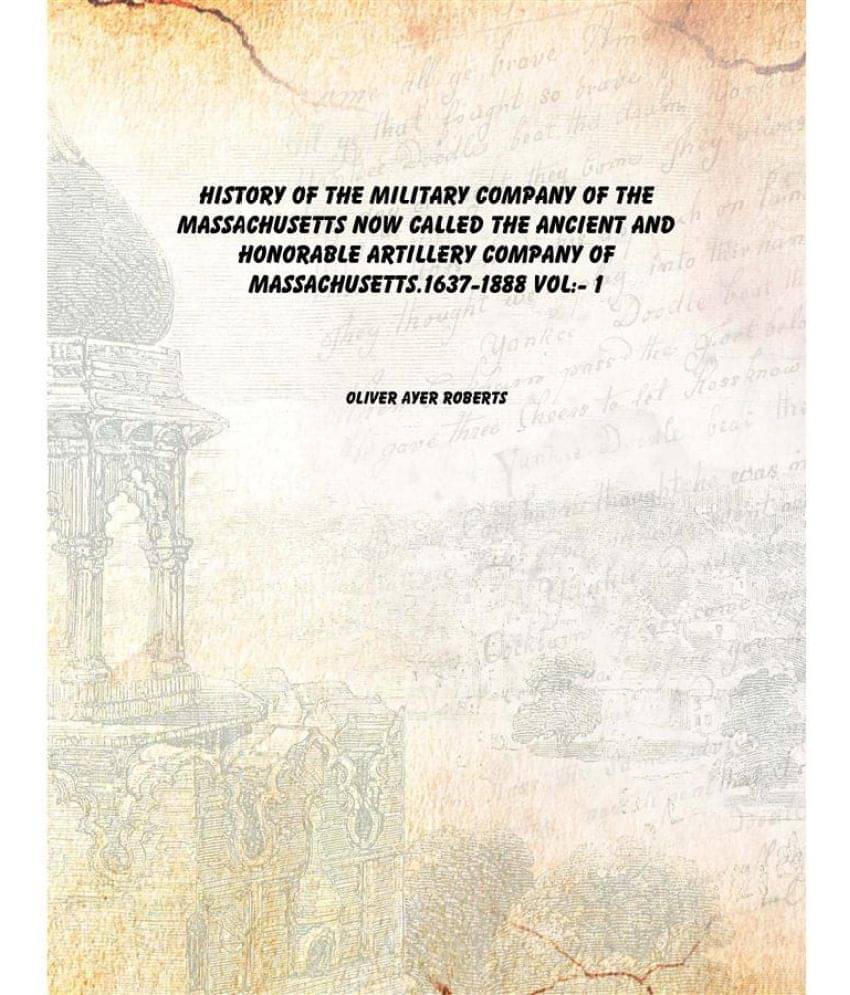     			History of the Military company of the Massachusetts now called the Ancient and honorable artillery company of Massachusetts...