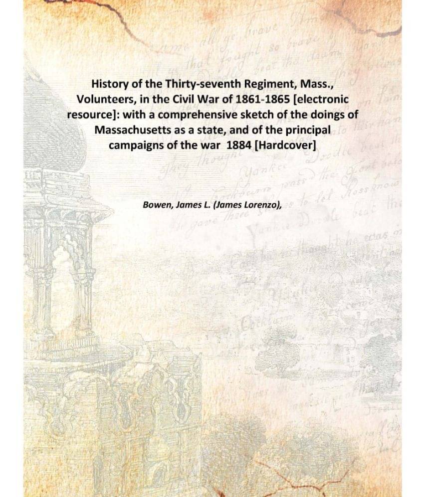 History of the Thirty-seventh Regiment, Mass., Volunteers, in the Civil War of 1861-1865 : with a comprehensive sketch of the.. History of the Thirty-seventh Regiment, Mass., Volunteers, in the Civil War of 1861-1865 : with a comprehensive sketch of the..