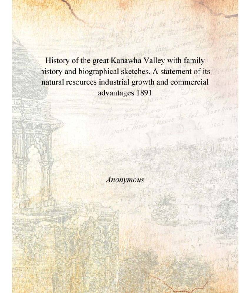     			History of the great Kanawha Valley with family history and biographical sketches. A statement of its natural resources indus..