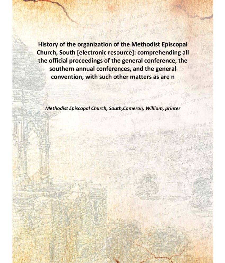     			History of the organization of the Methodist Episcopal Church, South : comprehending all the official proceedings of the gene..