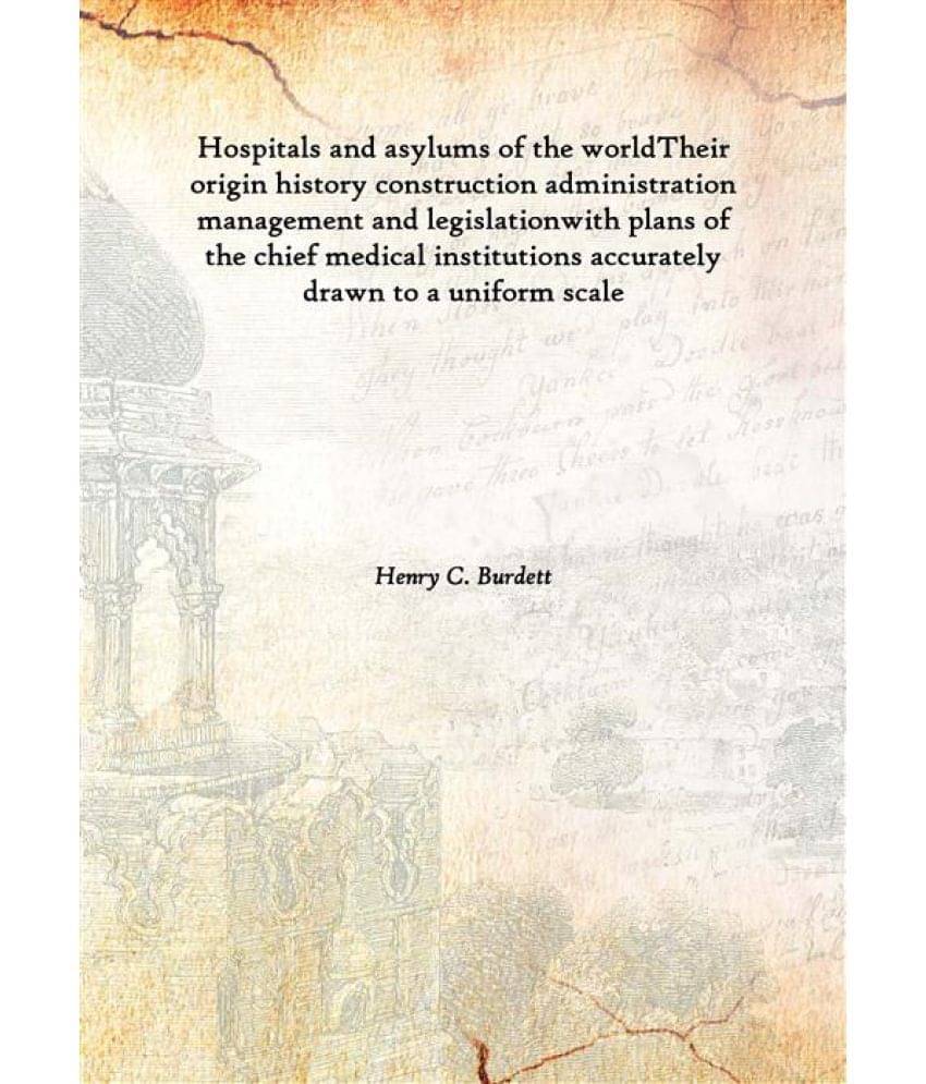 Hospitals and asylums of the world Their origin history construction administration management and legislationwith plans of t.. Hospitals and asylums of the world Their origin history construction administration management and legislationwith plans of t..