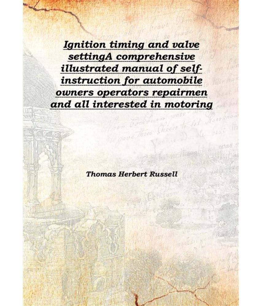 Ignition timing and valve setting A comprehensive illustrated manual of self-instruction for automobile owners operators repa.. Ignition timing and valve setting A comprehensive illustrated manual of self-instruction for automobile owners operators repa..