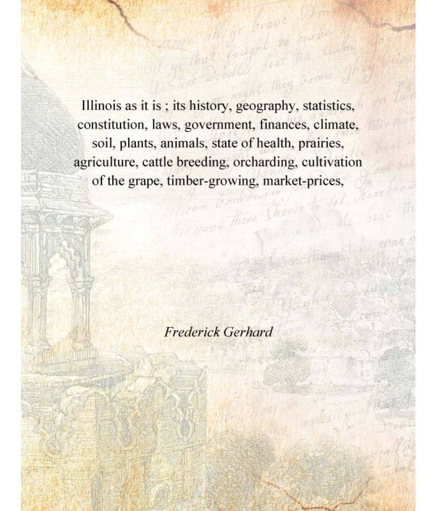 Illinois as it is ; its history, geography, statistics, constitution, laws, government, finances, climate, soil, plants, anim.. Illinois as it is ; its history, geography, statistics, constitution, laws, government, finances, climate, soil, plants, anim..