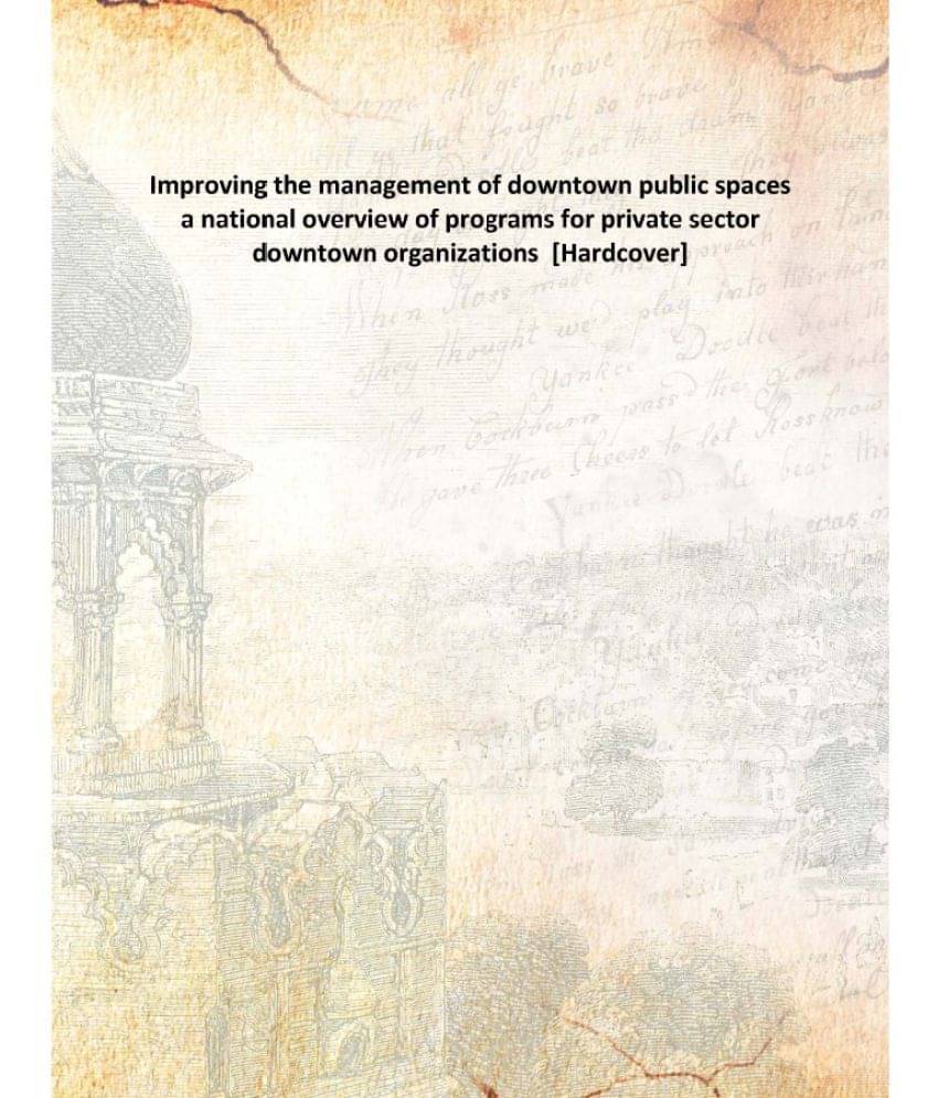 Improving the management of downtown public spaces a national overview of programs for private sector downtown organizations .. Improving the management of downtown public spaces a national overview of programs for private sector downtown organizations ..