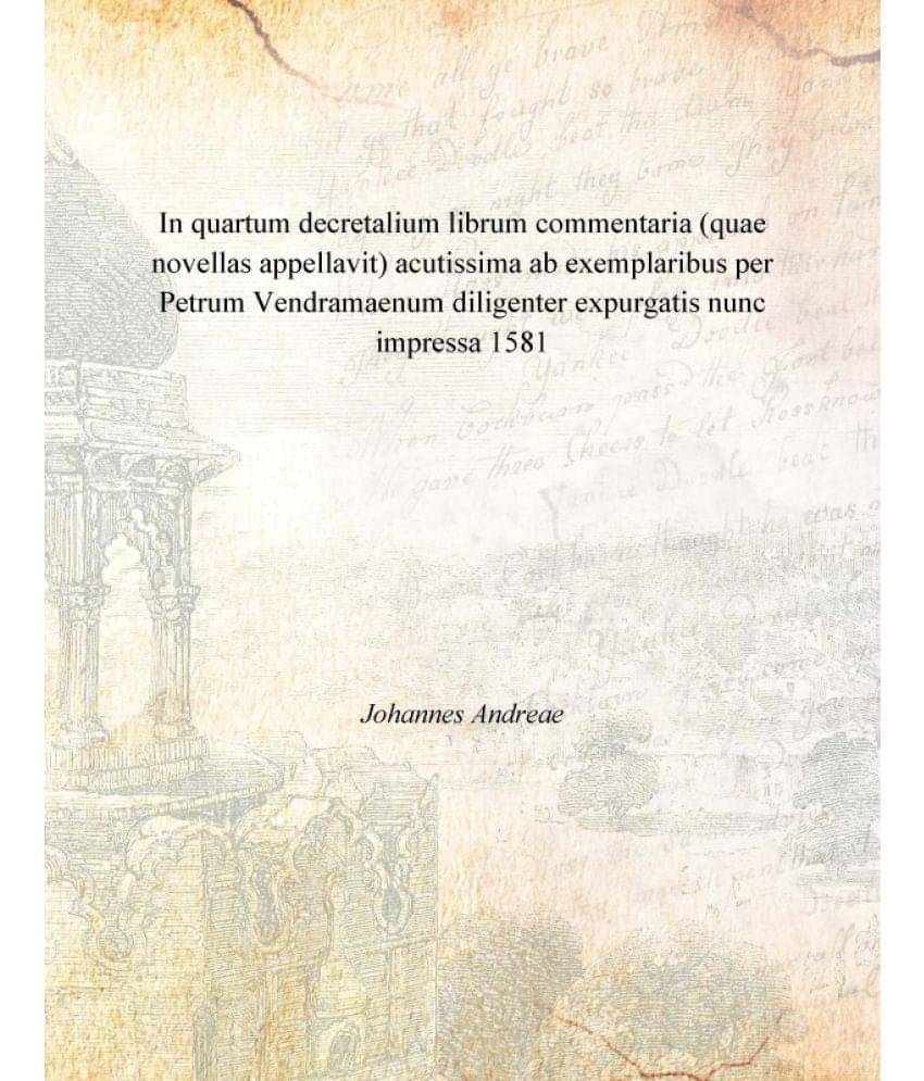 In quartum decretalium librum commentaria (quae novellas appellavit) acutissima ab exemplaribus per Petrum Vendramaenum dilig.. In quartum decretalium librum commentaria (quae novellas appellavit) acutissima ab exemplaribus per Petrum Vendramaenum dilig..