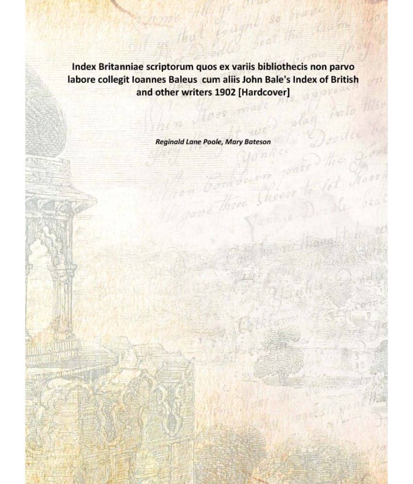     			Index Britanniae scriptorum quos ex variis bibliothecis non parvo labore collegit Ioannes Baleus cum aliis John Bale's Index ..