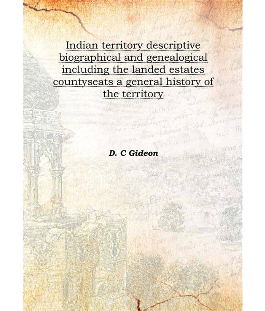 Indian territory descriptive biographical and genealogical including the landed estates county PART2 seats a general history .. Indian territory descriptive biographical and genealogical including the landed estates county PART2 seats a general history ..