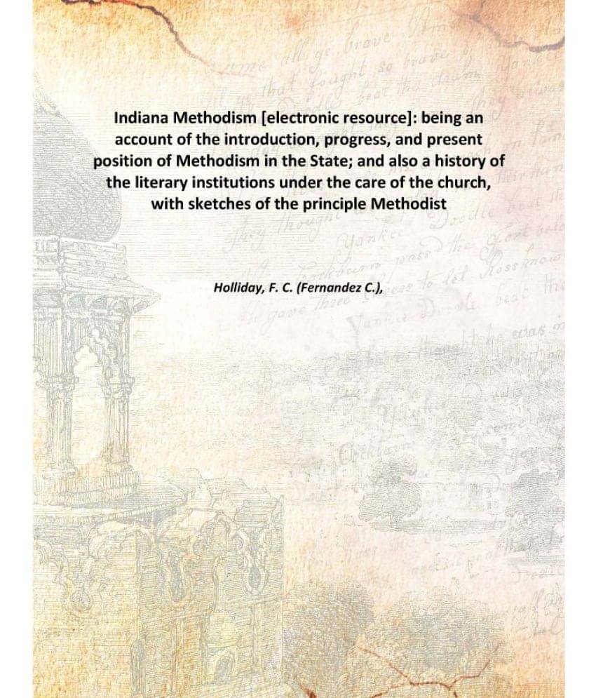 Indiana Methodism : being an account of the introduction, progress, and present position of Methodism in the State; and also .. Indiana Methodism : being an account of the introduction, progress, and present position of Methodism in the State; and also ..