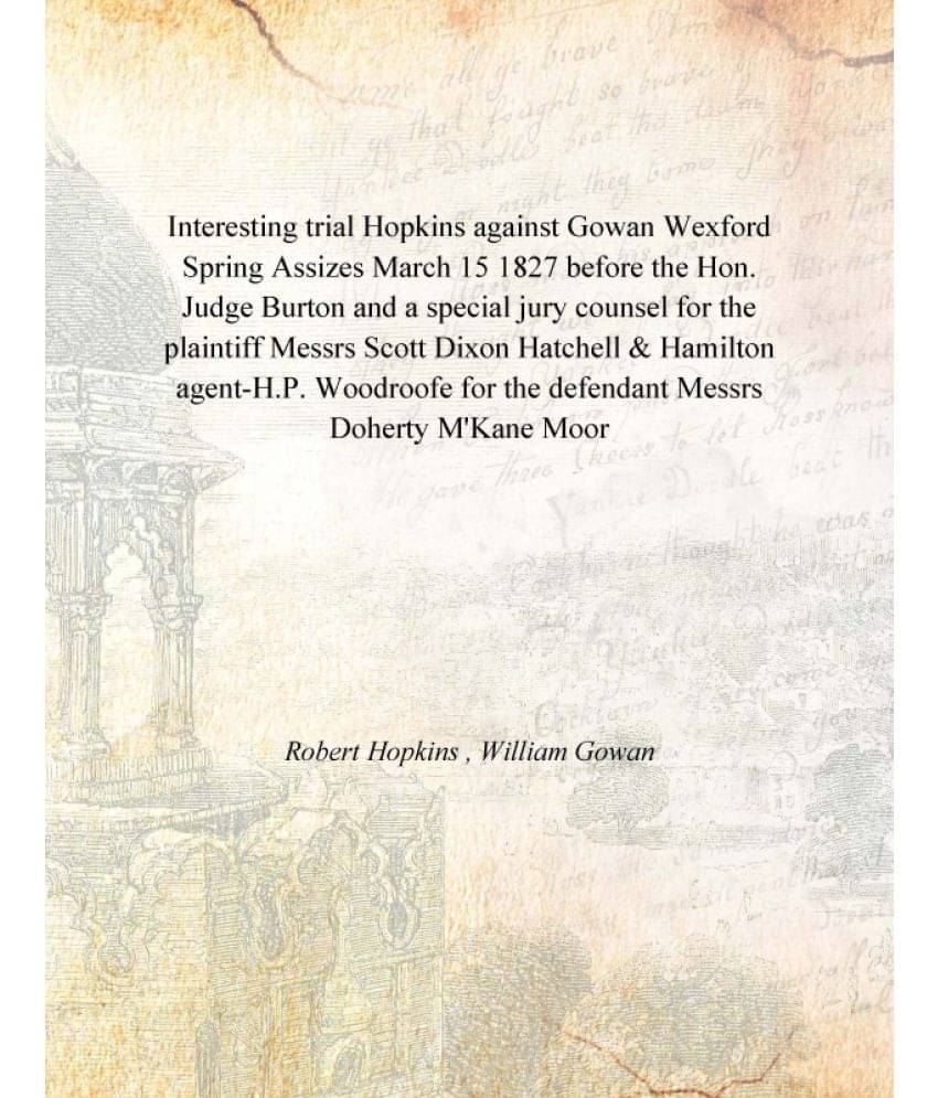 Interesting trial Hopkins against Gowan Wexford Spring Assizes March 15 1827 before the Hon. Judge Burton and a special jury .. Interesting trial Hopkins against Gowan Wexford Spring Assizes March 15 1827 before the Hon. Judge Burton and a special jury ..