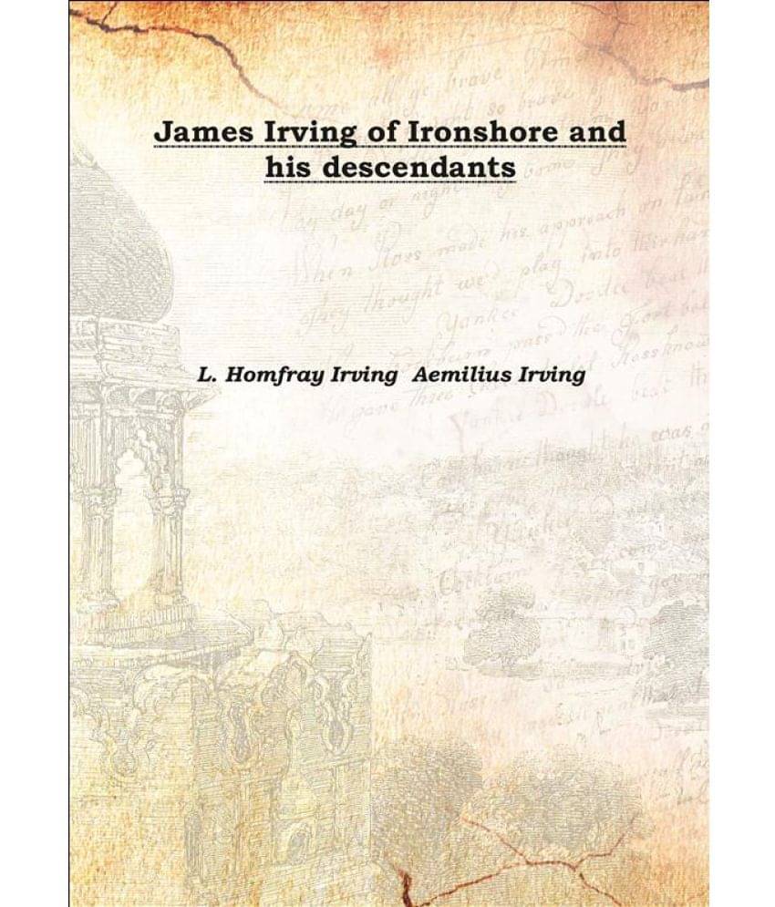     			James Irving of Ironshore and his descendants 1918 [Hardcover]