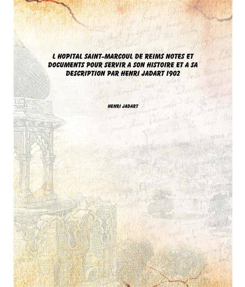     			L Hopital Saint-Marcoul de Reims Notes et documents pour servir a son histoire et a sa description par Henri Jadart 1902