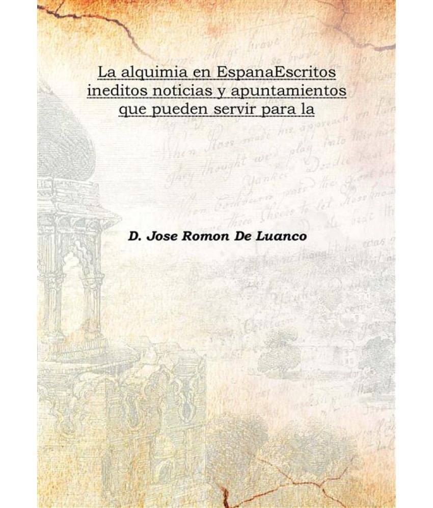     			La alquimia en Espana Escritos ineditos noticias y apuntamientos que pueden servir para la Volume 1 1889 [Hardcover]