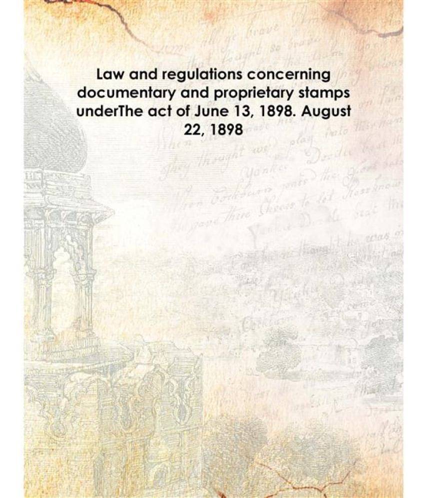 Law and regulations concerning documentary and proprietary stamps under The act of June 13, 1898. August 22, 1898 1898 [Hardc.. Law and regulations concerning documentary and proprietary stamps under The act of June 13, 1898. August 22, 1898 1898 [Hardc..