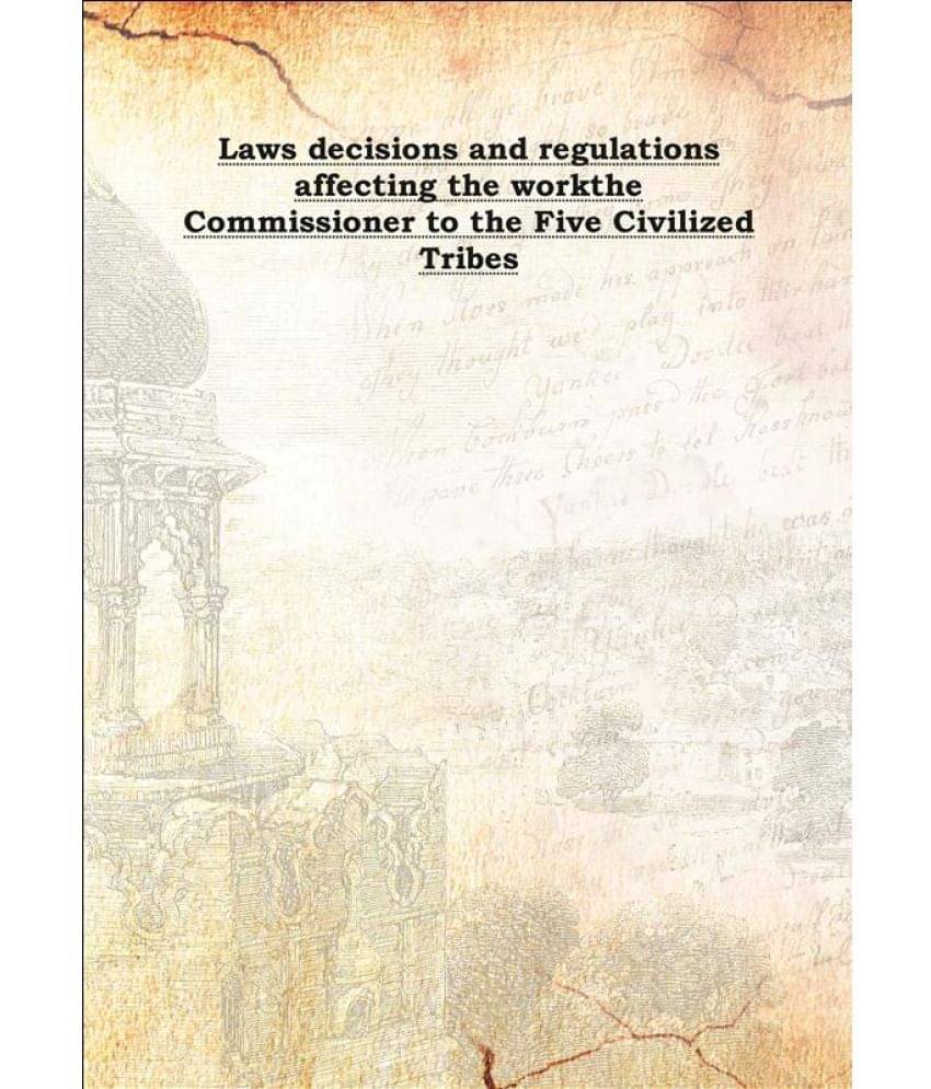     			Laws decisions and regulations affecting the work the Commissioner to the Five Civilized Tribes 1906 [Hardcover]
