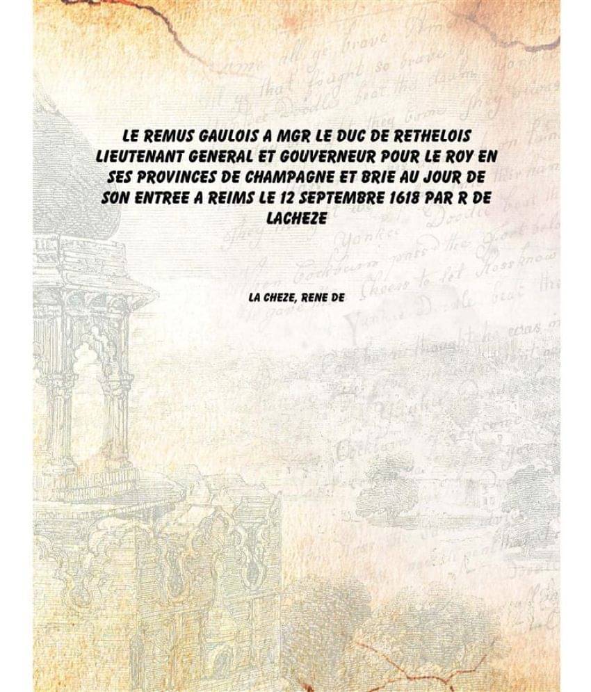     			Le Remus gaulois a Mgr le duc de Rethelois lieutenant general et gouverneur pour le Roy en ses provinces De Champagne et Brie..