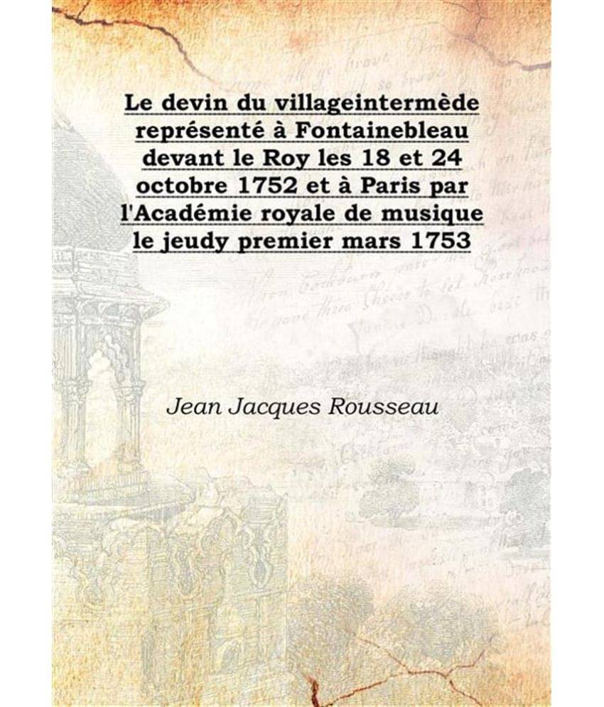     			Le devin du village intermÃ¨de reprÃ©sentÃ© Ã  Fontainebleau devant le Roy les 18 et 24 octobre 1752 et Ã  Paris par l'AcadÃ©..