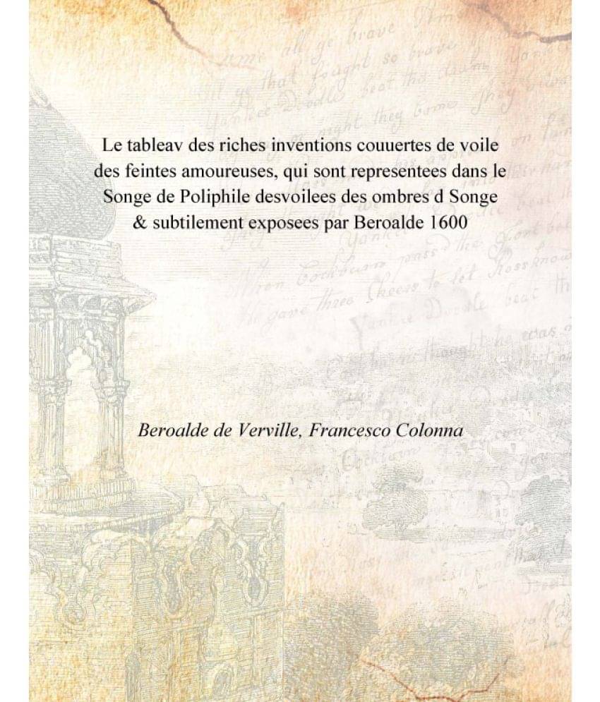 Le tableav des riches inventions couuertes de voile des feintes amoureuses, qui sont representees dans le Songe de Poliphile .. Le tableav des riches inventions couuertes de voile des feintes amoureuses, qui sont representees dans le Songe de Poliphile ..