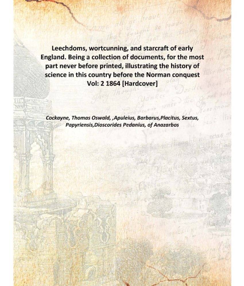 Leechdoms, wortcunning, and starcraft of early England. Being a collection of documents, for the most part never before print..     			Leechdoms, wortcunning, and starcraft of early England. Being a collection of documents, for the most part never before print..
