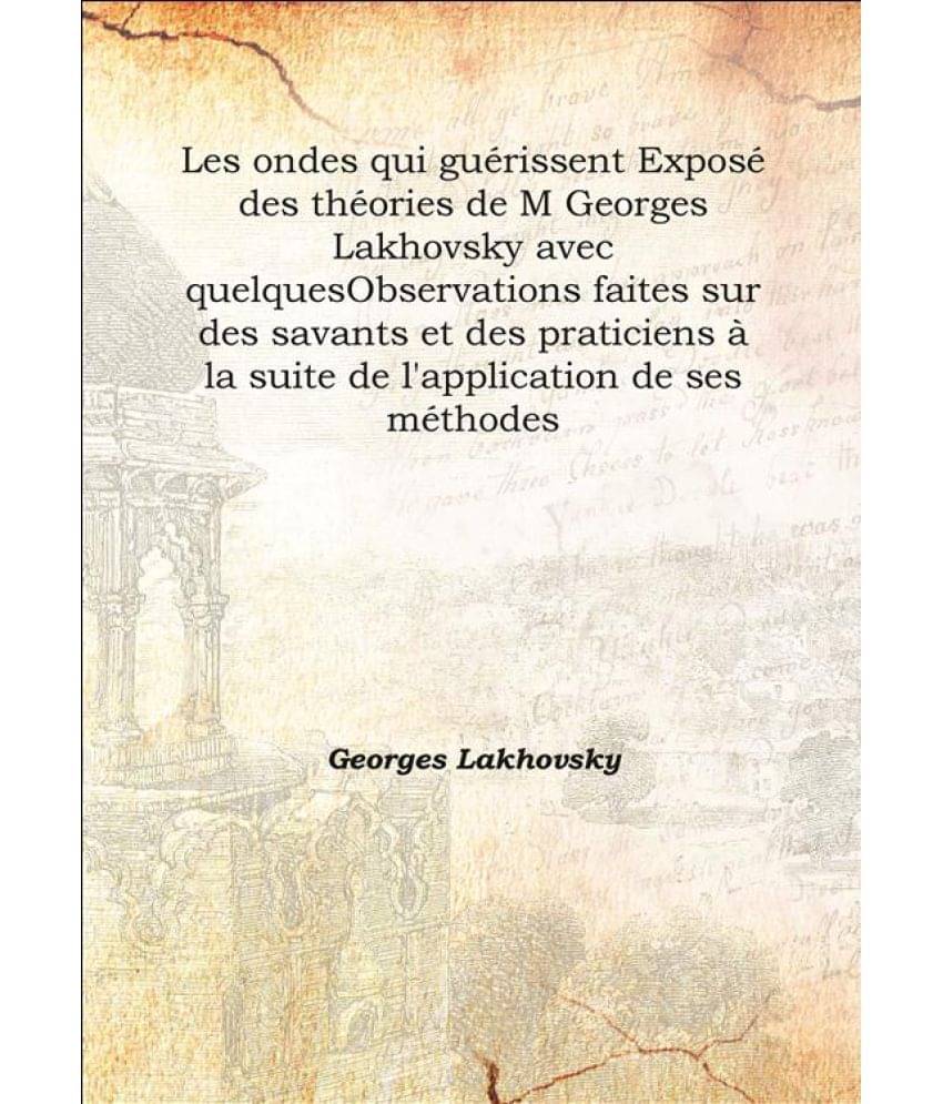 Les ondes qui guérissent Exposé des théories de M Georges Lakhovsky avec quelques Observations faites sur des savants et d.. Les ondes qui guérissent Exposé des théories de M Georges Lakhovsky avec quelques Observations faites sur des savants et d..