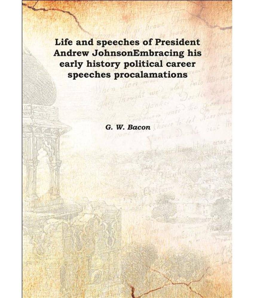 Life and speeches of President Andrew Johnson Embracing his early history political career speeches procalamations 1865 [Hard.. Life and speeches of President Andrew Johnson Embracing his early history political career speeches procalamations 1865 [Hard..