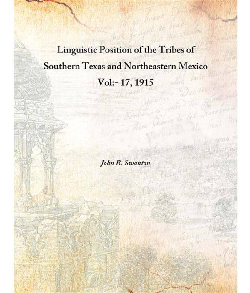     			Linguistic Position of the Tribes of Southern Texas and Northeastern Mexico Volume 17 1915 [Hardcover]