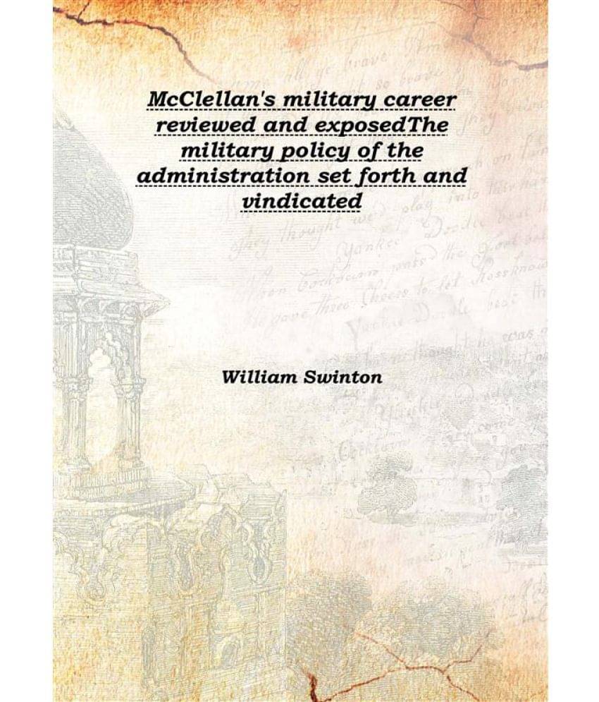     			Mcclellan'S Military Career Reviewed And Exposed The Military Policy Of The Administration Set Forth And Vindicated The milit..