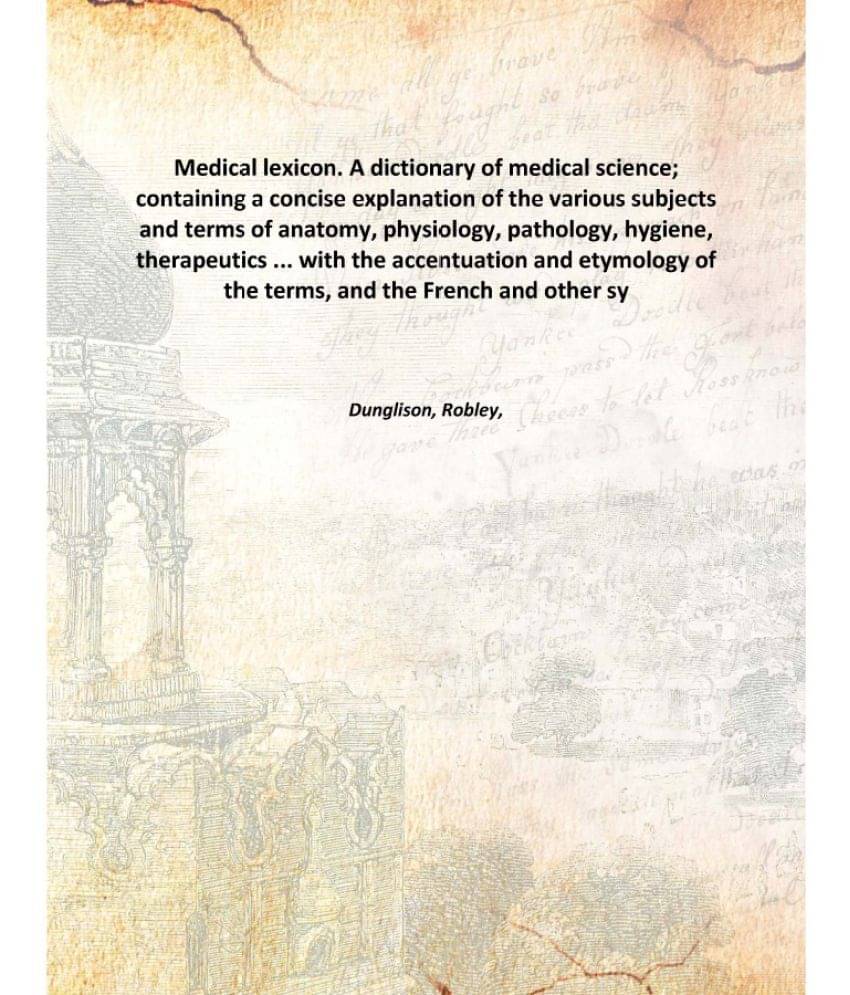     			Medical lexicon. A dictionary of medical science; containing a concise explanation of the various subjects and terms of anato..
