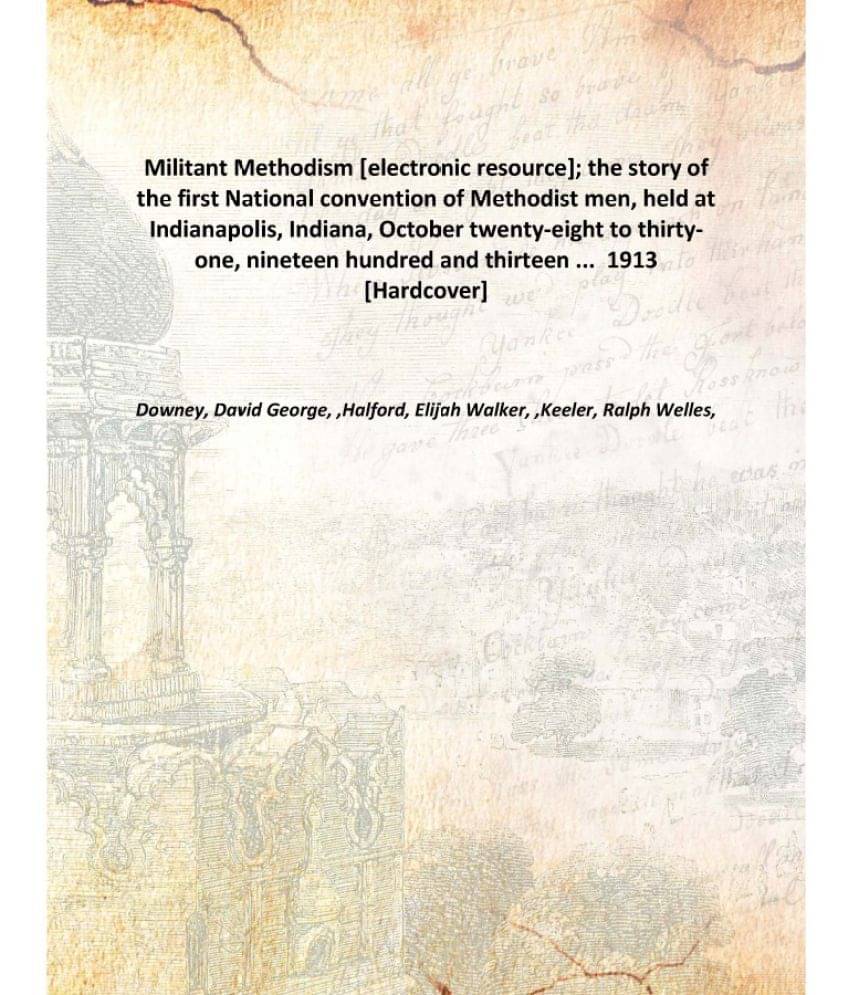 Militant Methodism ; the story of the first National convention of Methodist men, held at Indianapolis, Indiana, October twen.. Militant Methodism ; the story of the first National convention of Methodist men, held at Indianapolis, Indiana, October twen..