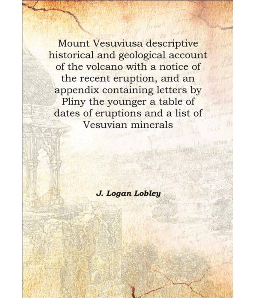     			Mount Vesuvius a descriptive historical and geological account of the volcano with a notice of the recent eruption, and an ap..